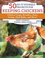 50 do-it-yourself projects for keeping chickens : chicken coops, brooders, runs, swings, dust baths, and more! cover image cdn