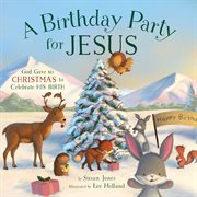 A birthday party for Jesus : God gave us Christmas to celebrate his birth cover image cdn