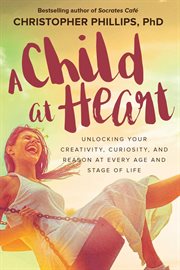 A child at heart : unlocking your creativity, curiosity, and reason at every age and stage of life cover image cdn