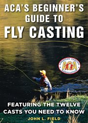 ACA's beginner's guide to fly casting : featuring the twelve casts you need to know cover image cdn