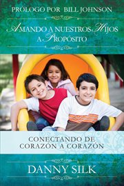Amando a nuestros hijos a propósito : conectando de corazón a corazón cover image cdn