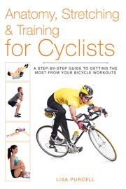 Anatomy, stretching & training for cyclists : a step-by-step guide to getting the most from your bicycle workouts cover image cdn