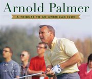 Arnold Palmer : a tribute to an American icon cover image cdn