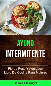 Ayuno intermitente. Pierda Peso Y Adelgace, Libro De Cocina Para Mujeres cover image cdn