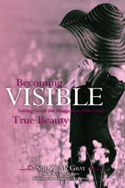 Becoming Visible : Letting Go of the Things that Hide Your True Beauty cover image cdn