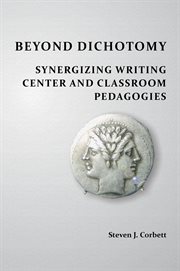 Beyond dichotomy : synergizing writing center and class-room pedagogies cover image cdn