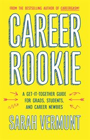 Career rookie : a get-it-together guide for grads, students and career newbies cover image cdn