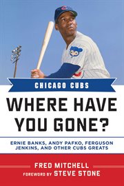 Chicago Cubs : Where Have You Gone? Ernie Banks, Andy Pafko, Ferguson Jenkins, and Other Cubs Greats cover image cdn