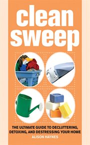 Clean Sweep : the Ultimate Guide to Decluttering, Detoxing, and Destressing Your Home cover image cdn