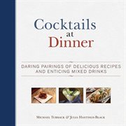 Cocktails at dinner : daring pairings of delicious recipes and enticing mixed drinks cover image cdn