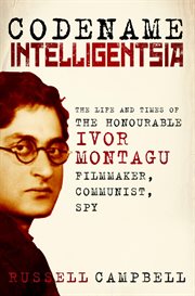 Codename Intelligentsia : The Life and Times of the Honourable Ivor Montagu, Filmmaker, Communist, Spy cover image cdn