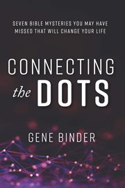 Connecting the Dots : Seven Bible Mysteries You May Have Missed That Will Change Your Life cover image cdn