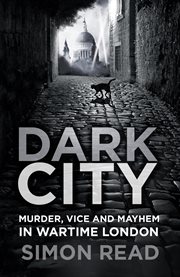 Dark City : Murder, Vice, and Mayhem in Wartime London cover image cdn