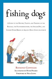 Fishing Dogs : a Guide to the History, Talents, and Training of the Baildale, the Flounderhounder, the Angler Dog, and Sundry Other Breeds of Aquatic Dogs (Canis piscatorius) cover image cdn