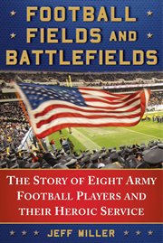 Football Fields and Battlefields : the Story of Eight Army Football Players and their Heroic Service cover image cdn