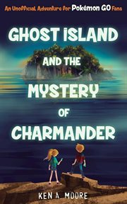 Ghost Island and the Mystery of Charmander : An Unofficial Adventure for Pokémon GO Fans cover image cdn