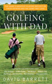 Golfing with dad : the game's greatest players reflect on their fathers and the game they love cover image cdn