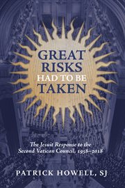 Great risks had to be taken : the Jesuit response to the Second Vatican Council, 1958-2018 cover image cdn