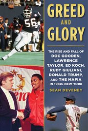 Greed and Glory : the Rise and Fall of Doc Gooden, Lawrence Taylor, Ed Koch, Rudy Giuliani, Donald Trump, and the Mafia in 1980s New York cover image cdn
