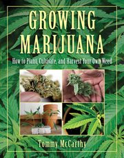 Growing marijuana : how to plant, cultivate, and harvest your own weed cover image cdn