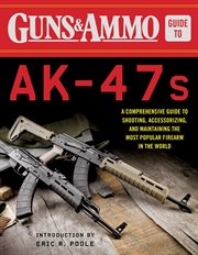 Guns & Ammo guide to AK-47s : a comprehensive guide to shooting, accessorizing, and maintaining the most popular firearm in the world cover image cdn