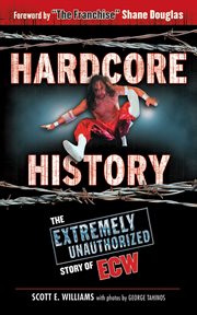 Hardcore History : the Extremely Unauthorized Story of ECW cover image cdn