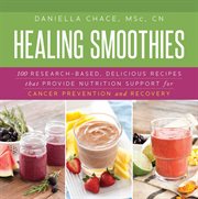 Healing smoothies for cancer recovery : 100 research-based, delicious recipes that provide ... nutrition support for prevention and recovery cover image cdn