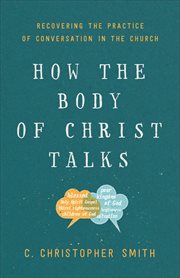 How the body of Christ talks : recovering the practice of conversation in the Church cover image cdn