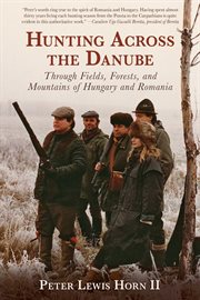Hunting across the Danube : through fields, forests, and mountains of Hungary and Romania cover image cdn