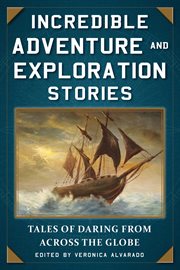 Incredible Adventure and Exploration Stories : Tales of Daring from across the Globe cover image cdn