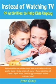 Instead of watching TV : 99 activities to help kids unplug cover image cdn
