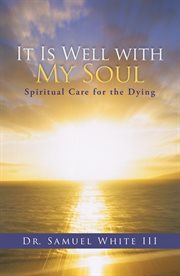 It is well with my soul. Spiritual Care for the Dying cover image cdn