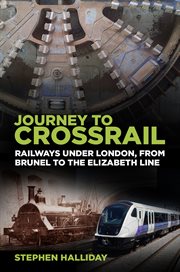Journey to crossrail : railways under London, from Brunel to the Elizabeth Line cover image cdn