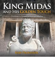 King midas and his golden touch. Children's Greek & Roman Myths cover image cdn