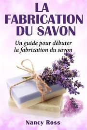 La fabrication du savon. Un guide pour ďbuter la fabrication du savon cover image cdn