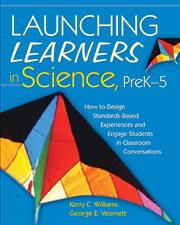 Launching learners in science, preK-5 : how to design standards-based experiences and engage students in classroom conversations cover image cdn