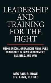 Leadership and Training for the Fight : Using Special Operations Principles to Succeed in Law Enforcement, Business, and War cover image cdn