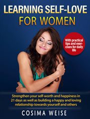 Learning self-love for women. Strengthen your self-worth and happiness in 21 days as well as building a happy and loving relations cover image cdn