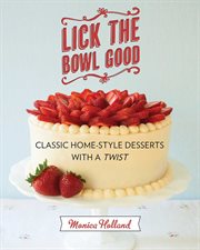 Lick the Bowl Good : Classic Home-Style Desserts with a Twist cover image cdn