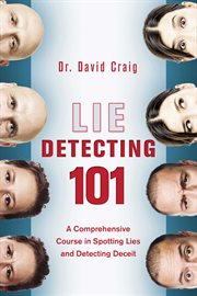 Lie detecting 101 : a comprehensive course in spotting lies and detecting deceit cover image cdn