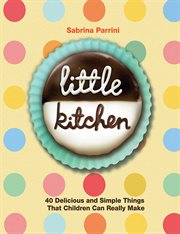 Little Kitchen : 40 Delicious and Simple Things That Children Can Really Make cover image cdn