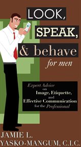 Look, Speak, & Behave for Men : Expert Advice on Image, Etiquette, and Effective Communication for the Professional cover image cdn