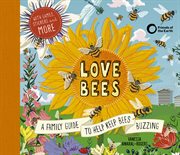 Love bees : a family guide to help keep bees buzzing cover image cdn