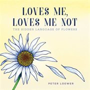 Loves me, loves me not : the hidden language of flowers cover image cdn