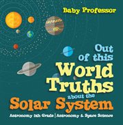 Out of this world truths about the solar system astronomy. 5th Grade Astronomy cover image cdn