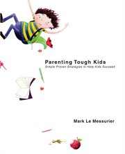 Parenting Tough Kids : Simple Proven Strategies to Help Kids Succeed cover image cdn