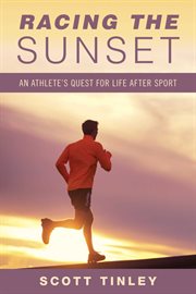 Racing the sunset : an athlete's quest for life after sport cover image cdn
