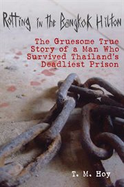 Rotting in the Bangkok Hilton : the Gruesome True Story of a Man Who Survived Thailand's Deadliest Prison cover image cdn