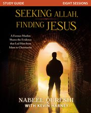 Seeking Allah, finding Jesus : a former Muslim shares the evidence that led him from Islam to Christianity : study guide : eight sessions cover image cdn