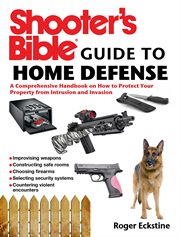Shooter's Bible Guide to Home Defense : a Comprehensive Handbook on How to Protect Your Property from Intrusion and Invasion cover image cdn